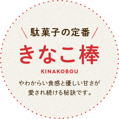 駄菓子の定番きなこ棒 やわからい食感と優しい甘さが愛され続ける秘訣です。